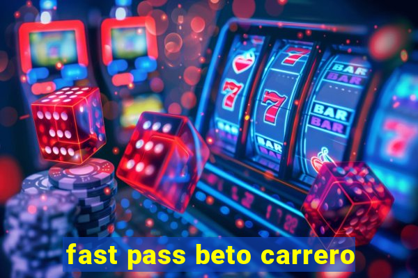 fast pass beto carrero